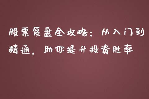 股票复盘全攻略:从入门到精通,助你提升投资胜率_期货问答_第1张_财经百问网 股票复盘全攻略:从入门到精通,助你提升投资胜率_https://cj002.lansai.wang_期货问答_第1张