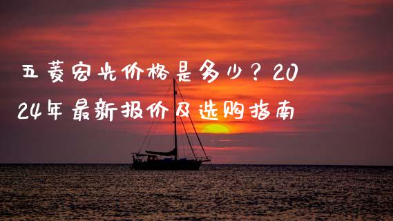 五菱宏光价格是多少？2024年最新报价及选购指南_https://cj002.lansai.wang_理财问答_第1张
