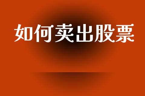 如何卖出股票_金融问答_第1张_财经百问网 如何卖出股票_https://cj002.lansai.wang_金融问答_第1张