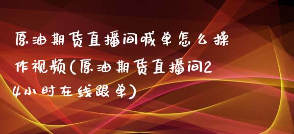 原油期货直播间喊单怎么操作视频(原油期货直播间24小时在线跟单)_财经百问_第1张_财经百问网 原油期货直播间喊单怎么操作视频(原油期货直播间24小时在线跟单)_https://cj002.lansai.wang_财经百问_第1张