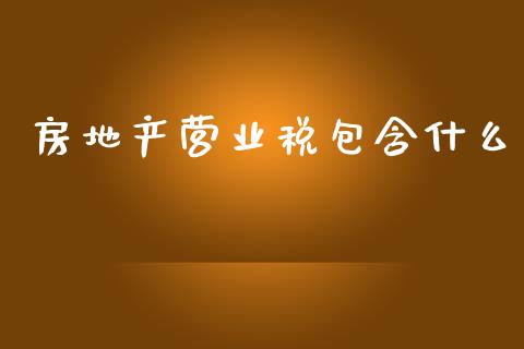 房地产营业税包含什么_https://cj002.lansai.wang_会计问答_第1张
