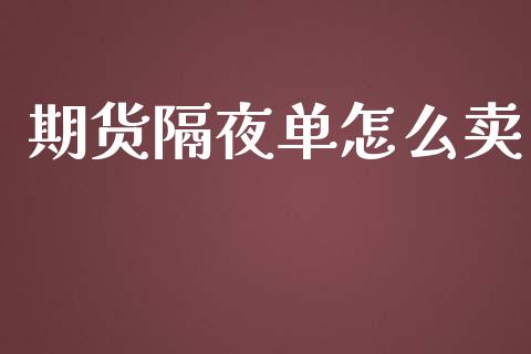 期货隔夜单怎么卖_财经问答_第1张_财经百问网 期货隔夜单怎么卖_https://cj002.lansai.wang_财经问答_第1张