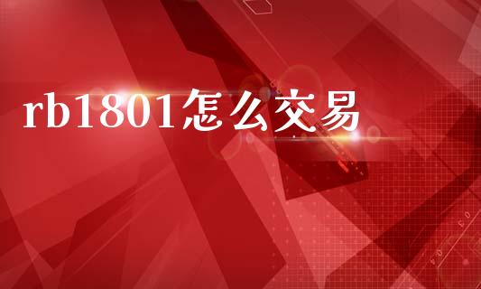rb1801怎么交易_https://cj002.lansai.wang_会计问答_第1张