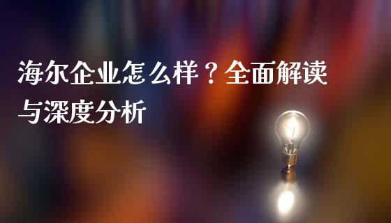 海尔企业怎么样？全面解读与深度分析_https://cj002.lansai.wang_财经百问_第1张