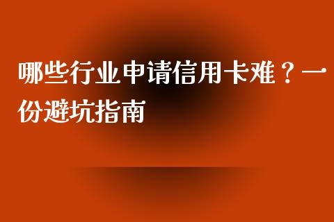 哪些行业申请信用卡难？一份避坑指南_https://cj002.lansai.wang_财经问答_第1张