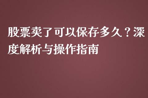 股票卖了可以保存多久？深度解析与操作指南_https://cj002.lansai.wang_金融问答_第1张