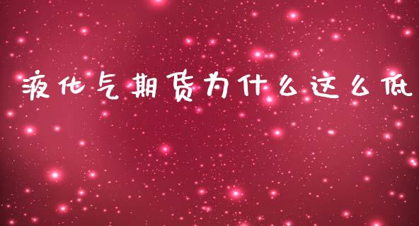 液化气期货为什么这么低_理财问答_第1张_财经百问网 液化气期货为什么这么低_https://cj002.lansai.wang_理财问答_第1张