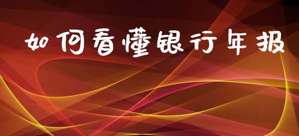 如何看懂银行年报_https://cj002.lansai.wang_股市问答_第1张