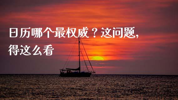 日历哪个最权威？这问题，得这么看_https://cj002.lansai.wang_理财问答_第1张