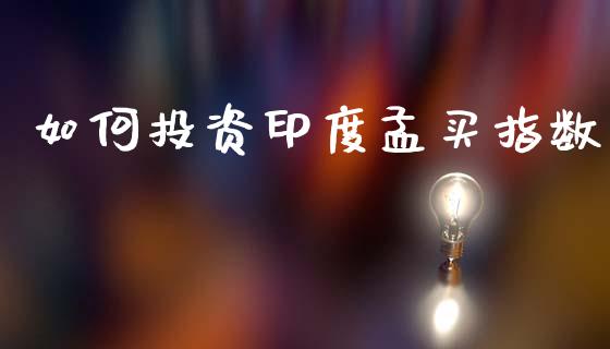 如何投资印度孟买指数_https://cj002.lansai.wang_股市问答_第1张