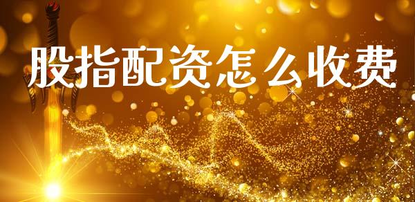 股指配资怎么收费_https://cj002.lansai.wang_金融问答_第1张