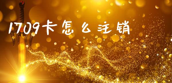 1709卡怎么注销_股市问答_第1张_财经百问网 1709卡怎么注销_https://cj002.lansai.wang_股市问答_第1张