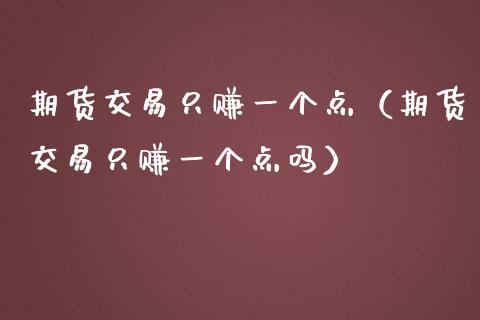 期货交易只赚一个点(期货交易只赚一个点吗)_股市问答_第1张_财经百问网 期货交易只赚一个点(期货交易只赚一个点吗)_https://cj002.lansai.wang_股市问答_第1张