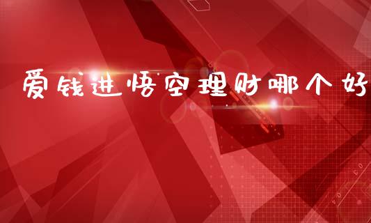 爱钱进悟空理财哪个好_https://cj002.lansai.wang_股市问答_第1张