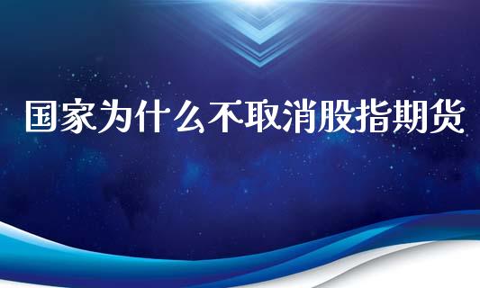 国家为什么不取消股指期货_https://cj002.lansai.wang_财经问答_第1张