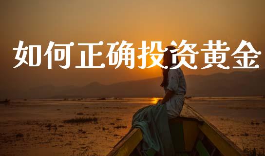 如何正确投资黄金_https://cj002.lansai.wang_股市问答_第1张