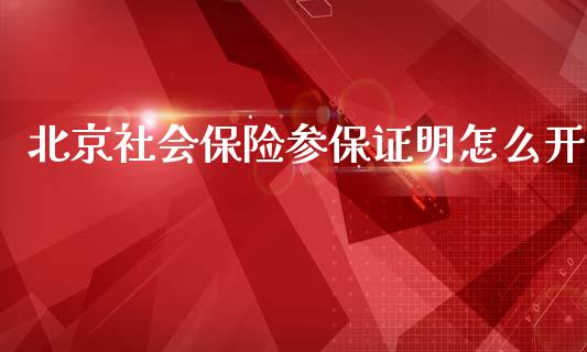 北京社会保险参保证明怎么开_https://cj002.lansai.wang_保险问答_第1张