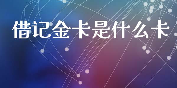 借记金卡是什么卡_https://cj002.lansai.wang_理财问答_第1张