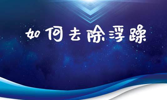 如何去除浮躁_https://cj002.lansai.wang_财经问答_第1张