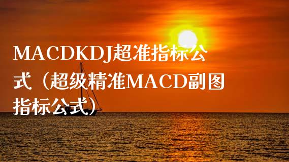 MACDKDJ超准指标公式(超级精准MACD副图指标公式)_金融问答_第1张_财经百问网 MACDKDJ超准指标公式(超级精准MACD副图指标公式)_https://cj002.lansai.wang_金融问答_第1张