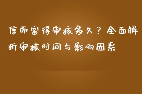 信而富得审核多久？全面解析审核时间与影响因素_https://cj002.lansai.wang_财经问答_第1张