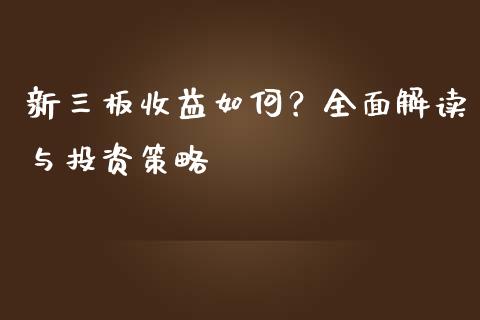 新三板收益如何？全面解读与投资策略_https://cj002.lansai.wang_金融问答_第1张