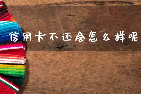 信用卡不还会怎么样呢_https://cj002.lansai.wang_金融问答_第1张
