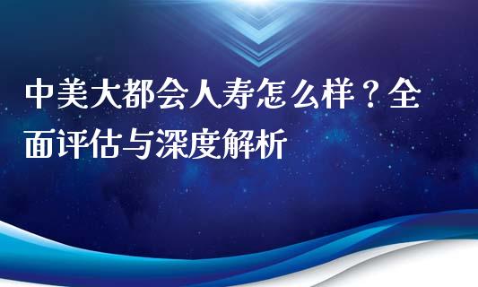 中美大都会人寿怎么样？全面评估与深度解析_https://cj002.lansai.wang_保险问答_第1张