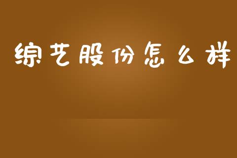 综艺股份怎么样_https://cj002.lansai.wang_财经问答_第1张