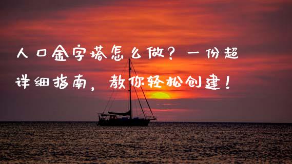 人口金字塔怎么做？一份超详细指南，教你轻松创建！_https://cj002.lansai.wang_理财问答_第1张
