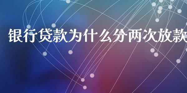 银行贷款为什么分两次放款_https://cj002.lansai.wang_理财问答_第1张