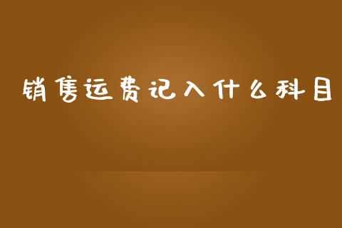 销售运费记入什么科目_https://cj002.lansai.wang_会计问答_第1张