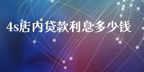 4s店内贷款利息多少钱_https://cj002.lansai.wang_理财问答_第1张