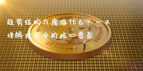 趋势结构力度指什么?一文详解技术分析核心要素_保险问答_第1张_财经百问网 趋势结构力度指什么?一文详解技术分析核心要素_https://cj002.lansai.wang_保险问答_第1张