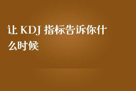 让 KDJ 指标告诉你什么时候_https://cj002.lansai.wang_财经问答_第1张