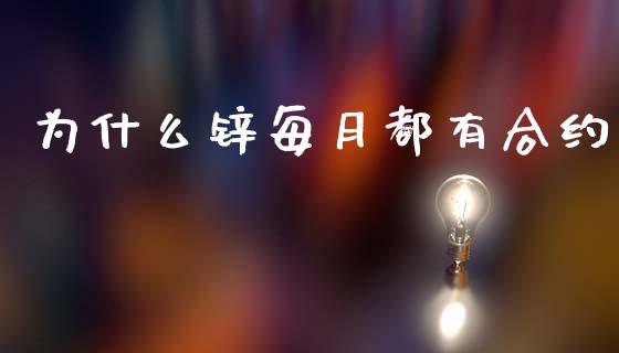 为什么锌每月都有合约_https://cj002.lansai.wang_期货问答_第1张