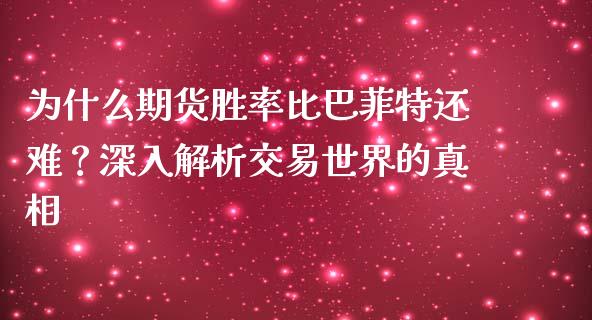 为什么期货胜率比巴菲特还难？深入解析交易世界的真相_https://cj002.lansai.wang_保险问答_第1张