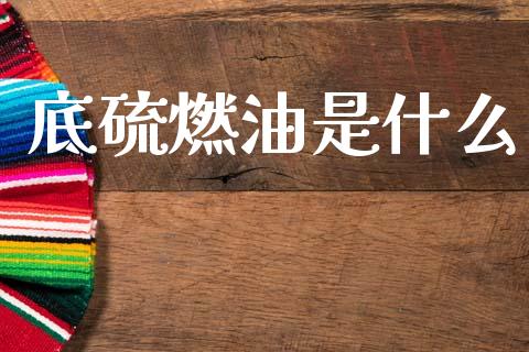底硫燃油是什么_https://cj002.lansai.wang_理财问答_第1张