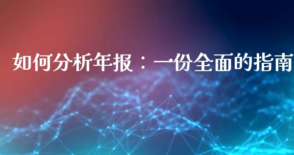 如何分析年报:一份全面的指南_股市问答_第1张_财经百问网 如何分析年报:一份全面的指南_https://cj002.lansai.wang_股市问答_第1张