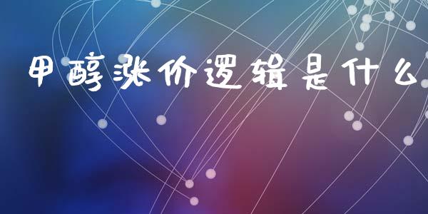 甲醇涨价逻辑是什么_https://cj002.lansai.wang_财经百问_第1张