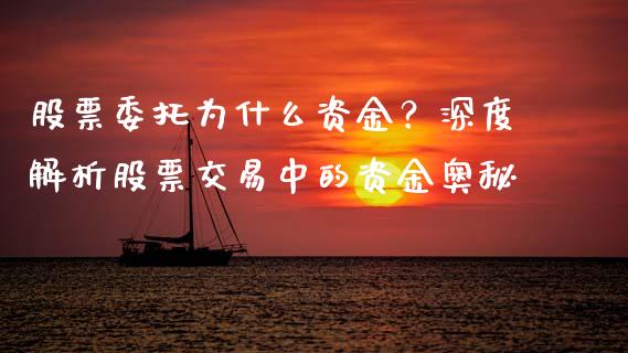 股票委托为什么资金？深度解析股票交易中的资金奥秘_https://cj002.lansai.wang_股市问答_第1张