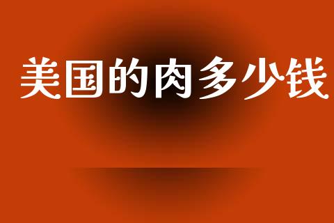 美国的肉多少钱_https://cj002.lansai.wang_财经问答_第1张