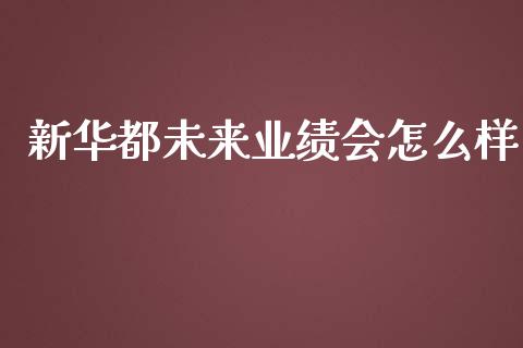 新华都未来业绩会怎么样_https://cj002.lansai.wang_股市问答_第1张
