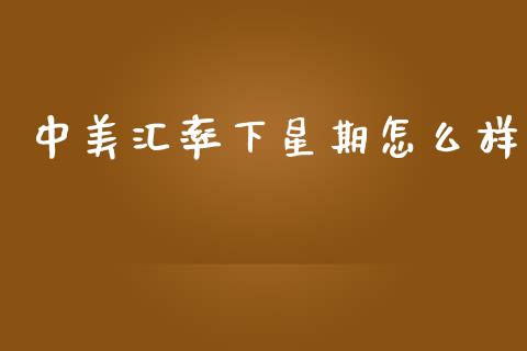 中美汇率下星期怎么样_https://cj002.lansai.wang_财经问答_第1张