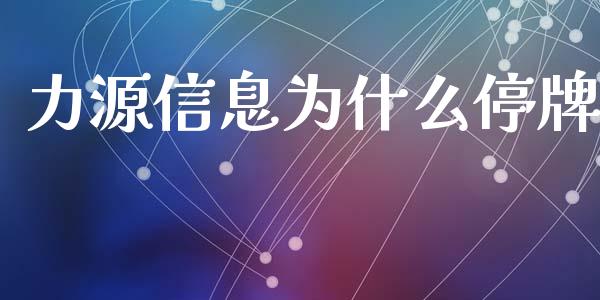 力源信息为什么停牌_https://cj002.lansai.wang_理财问答_第1张