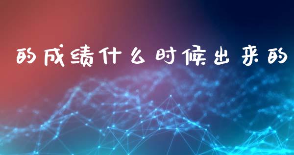 的成绩什么时候出来的_https://cj002.lansai.wang_会计问答_第1张