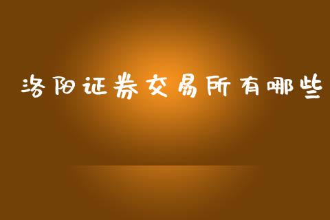 洛阳证券交易所有哪些_金融问答_第1张_财经百问网 洛阳证券交易所有哪些_https://cj002.lansai.wang_金融问答_第1张