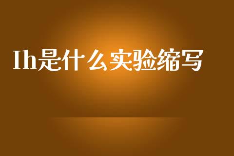 Ih是什么实验缩写_https://cj002.lansai.wang_期货问答_第1张
