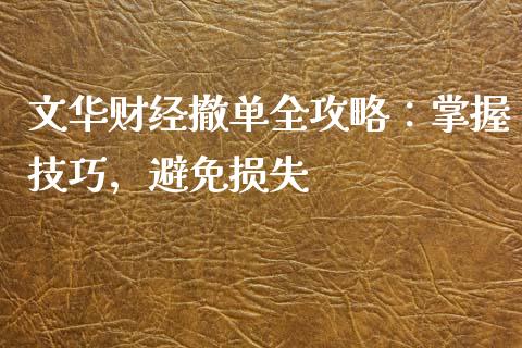 文华财经撤单全攻略:掌握技巧,避免损失_金融问答_第1张_财经百问网 文华财经撤单全攻略:掌握技巧,避免损失_https://cj002.lansai.wang_金融问答_第1张