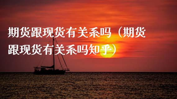 期货跟现货有关系吗（期货跟现货有关系吗知乎）_https://cj002.lansai.wang_保险问答_第1张